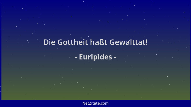Euripides - Die Gottheit haßt Gewalttat!...
