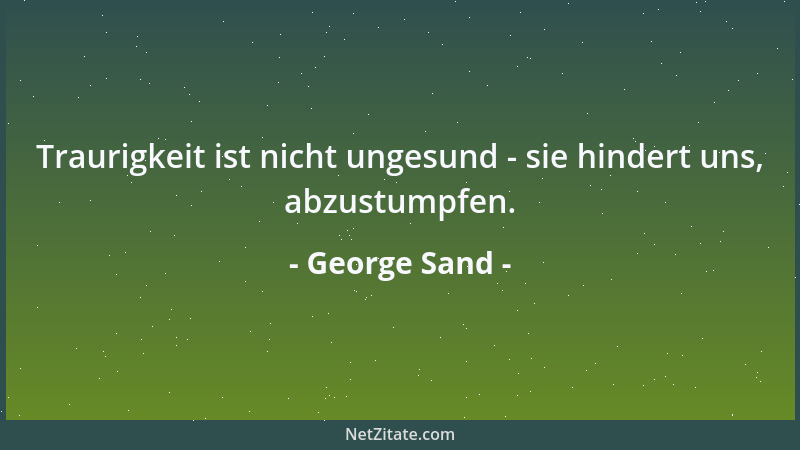 George Sand - Ich weiß, daß wenn Häßliche gefallen, sie bei den Männern weit heftigere Leidenschaften entzünden und sie mit...