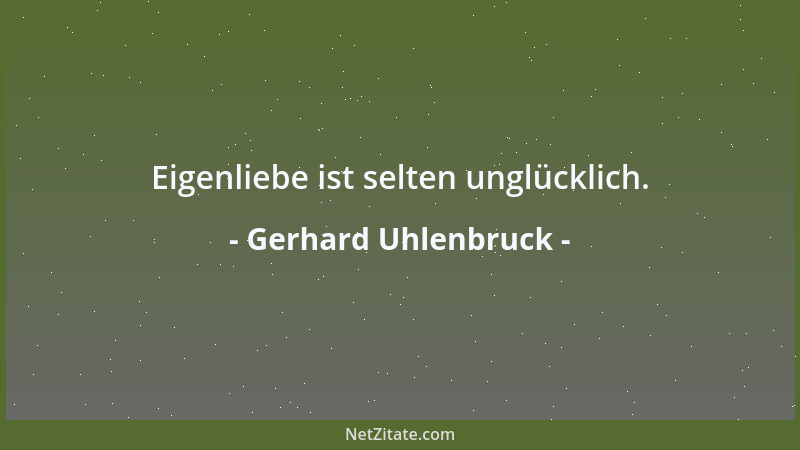 Gerhard Uhlenbruck - Eigenliebe ist selten unglücklich....