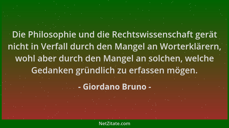 Giordano Bruno - Die Philosophie und die Rechtswissenschaft gerät nicht in Verfall durch den Mangel an Worterklärern, wohl...