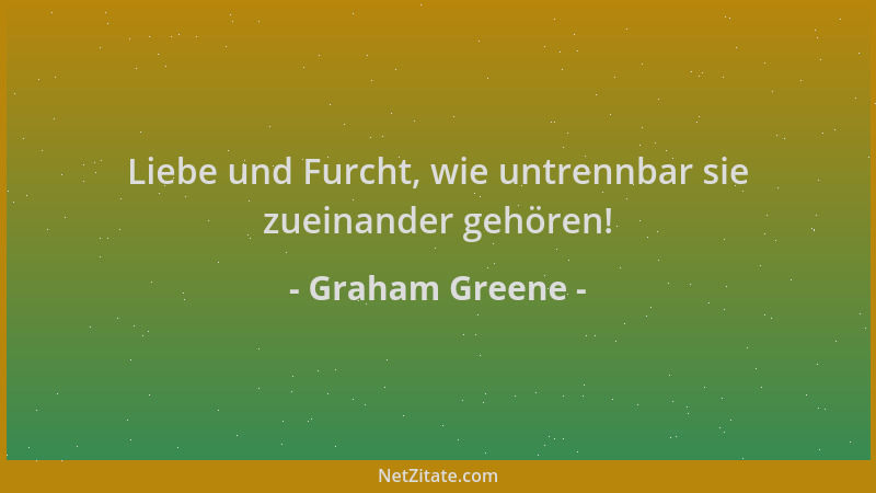 Graham Greene - Liebe und Furcht, wie untrennbar sie zueinander gehören!...