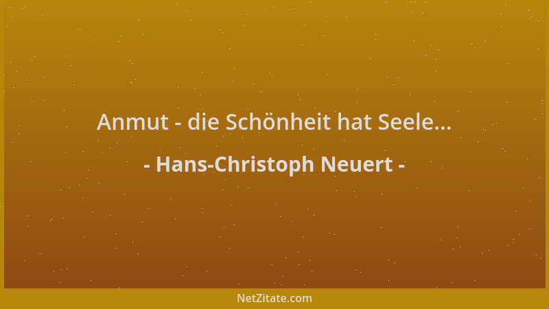 Hans-Christoph Neuert - Anmut - die Schönheit hat Seele......