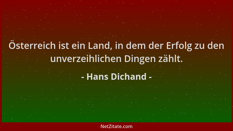 Hans Dichand - Österreich ist ein Land, in dem der Erfolg zu den unverzeihlichen Dingen zählt....