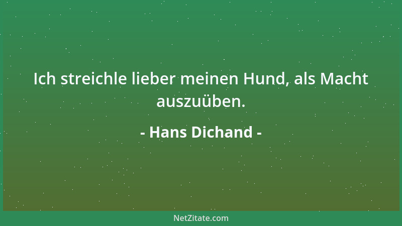 Hans Dichand - Ich streichle lieber meinen Hund, als Macht auszuüben....