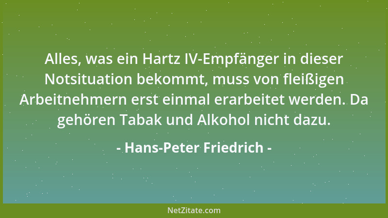 Hans-Peter Friedrich - Alles, was ein Hartz IV-Empfänger in dieser Notsituation bekommt, muss von fleißigen Arbeitnehmern e...