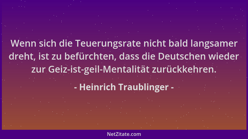 Heinrich Traublinger - Wenn sich die Teuerungsrate nicht bald langsamer dreht, ist zu befürchten, dass die Deutschen wieder...