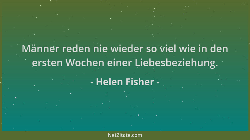 Helen Fisher - Männer reden nie wieder so viel wie in den ersten Wochen einer Liebesbeziehung....
