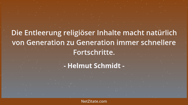 Helmut Schmidt - Die Entleerung religiöser Inhalte macht natürlich von Generation zu Generation immer schnellere Fortschrit...