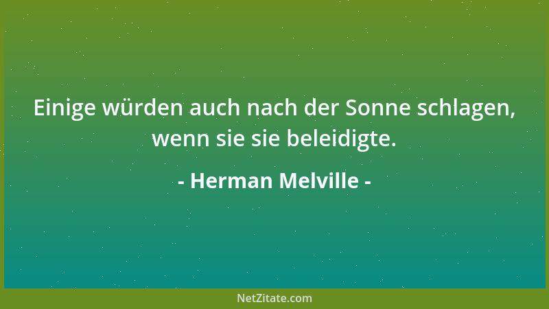 Herman Melville - Einige würden auch nach der Sonne schlagen, wenn sie sie beleidigte....