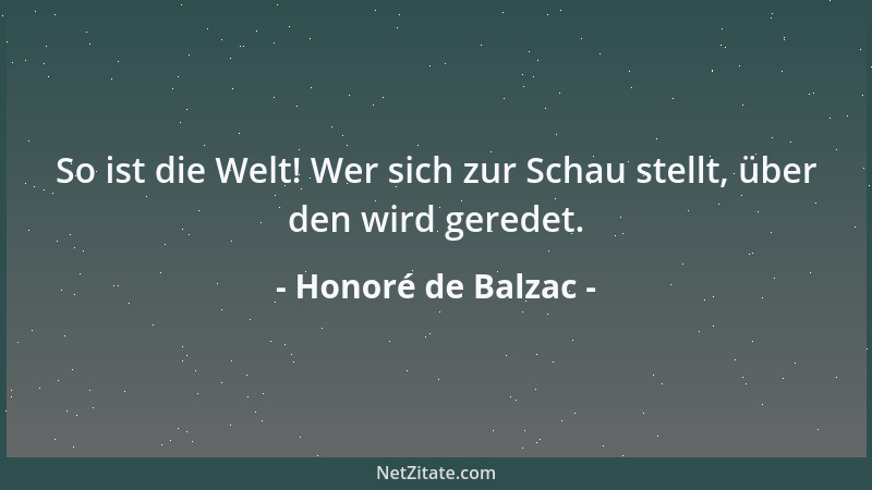 Honoré de Balzac - So ist die Welt! Wer sich zur Schau stellt, über den wird geredet....