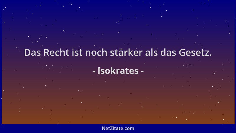 Isokrates - Das Recht ist noch stärker als das Gesetz....