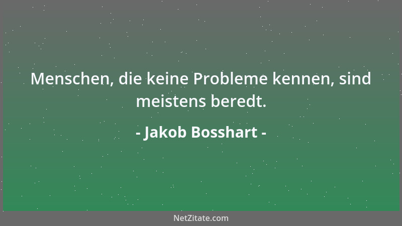Jakob Bosshart - Menschen, die keine Probleme kennen, sind meistens beredt....