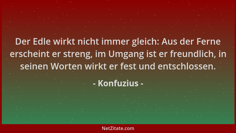 Konfuzius - Der Edle wirkt nicht immer gleich: Aus der Ferne erscheint er streng, im Umgang ist er freundlich, in seinen Wo...