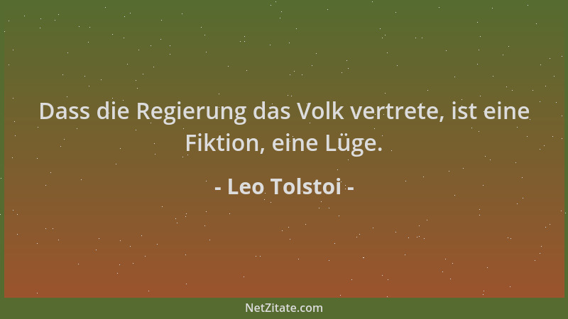 Leo Tolstoi - Dass die Regierung das Volk vertrete, ist eine Fiktion, eine Lüge....