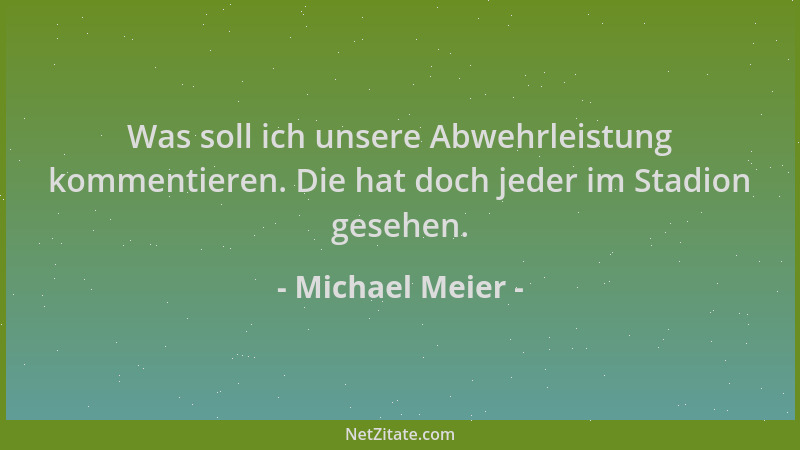 Michael Meier - Was soll ich unsere Abwehrleistung kommentieren. Die hat doch jeder im Stadion gesehen....