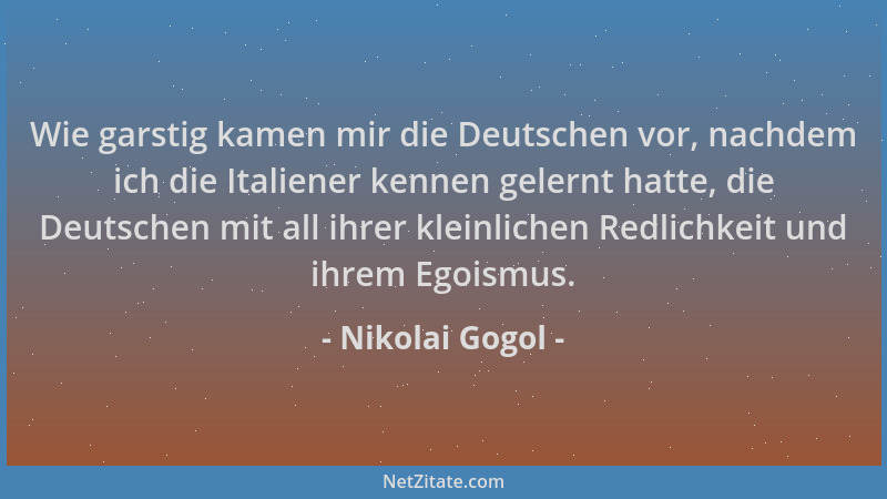 Nikolai Gogol - Wie garstig kamen mir die Deutschen vor, nachdem ich die Italiener kennen gelernt hatte, die Deutschen mit...