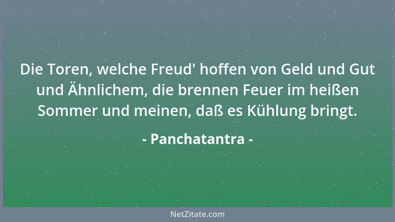 Panchatantra - Die Toren, welche Freud ' hoffen von Geld und Gut und Ähnlichem, die brennen Feuer im heißen Sommer und meine...