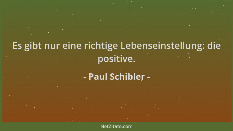 Paul Schibler - Es gibt nur eine richtige Lebenseinstellung: die positive....