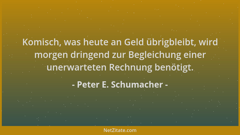 Peter E. Schumacher - Komisch, was heute an Geld übrigbleibt, wird morgen dringend zur Begleichung einer unerwarteten Rechn...