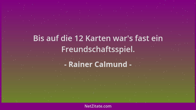 Rainer Calmund - Bis auf die 12 Karten war 's fast ein Freundschaftsspiel....