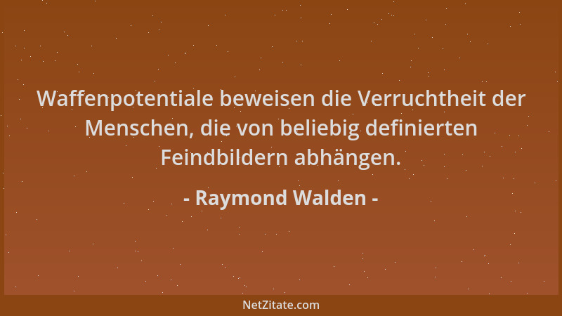 Raymond Walden - Waffenpotentiale beweisen die Verruchtheit der Menschen, die von beliebig definierten Feindbildern abhänge...
