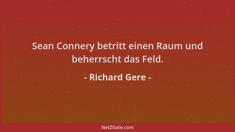 Richard Gere - Sean Connery betritt einen Raum und beherrscht das Feld....