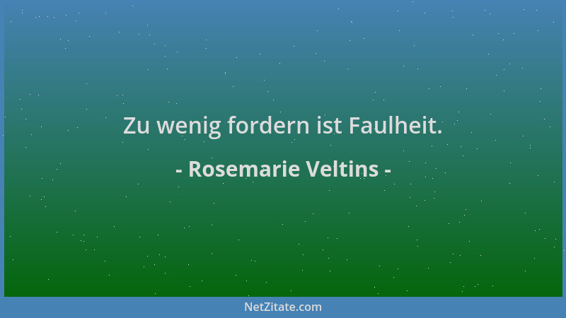 Rosemarie Veltins - Zu wenig fordern ist Faulheit....
