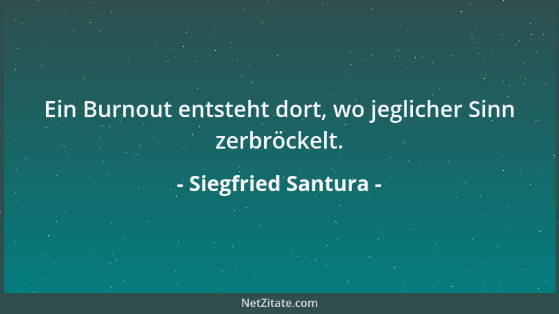 Siegfried Santura - Ein Burnout entsteht dort, wo jeglicher Sinn zerbröckelt....