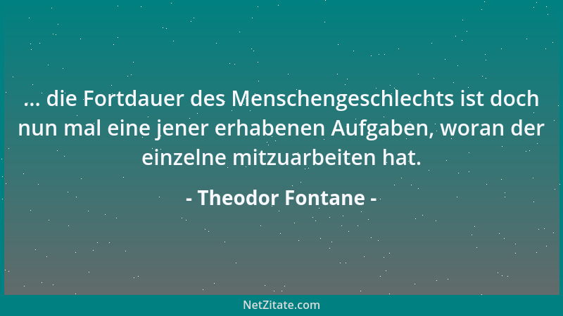 Theodor Fontane - Ich behandle das Kleine mit derselben Liebe wie das Große, weil ich den Unterschied zwischen klein und gr...