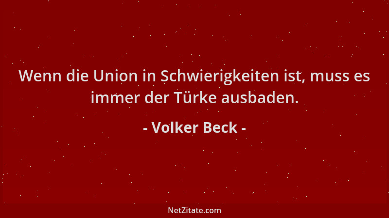 Volker Beck - Wenn die Union in Schwierigkeiten ist, muss es immer der Türke ausbaden....