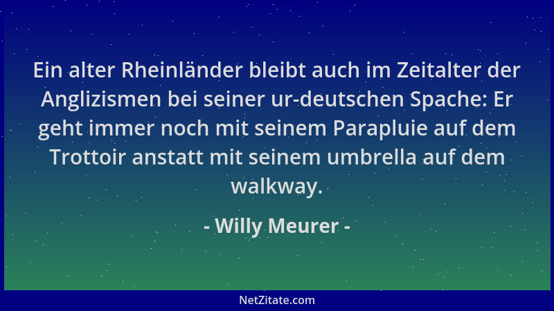 Willy Meurer - Ein alter Rheinländer bleibt auch im Zeitalter der Anglizismen bei seiner ur-deutschen Spache: Er geht immer...
