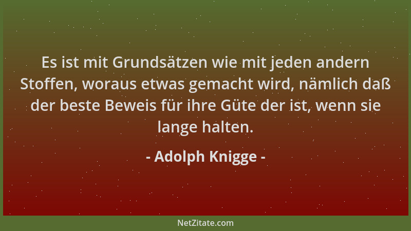 Adolph Knigge - Es ist mit Grundsätzen wie mit jeden andern Stoffen, woraus etwas gemacht wird, nämlich daß der beste Bewei...