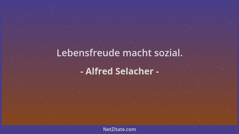 Alfred Selacher - Lebensfreude macht sozial....