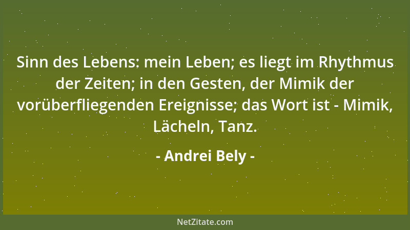 Andrei Bely - Sinn des Lebens: mein Leben; es liegt im Rhythmus der Zeiten; in den Gesten, der Mimik der vorüberfliegenden...