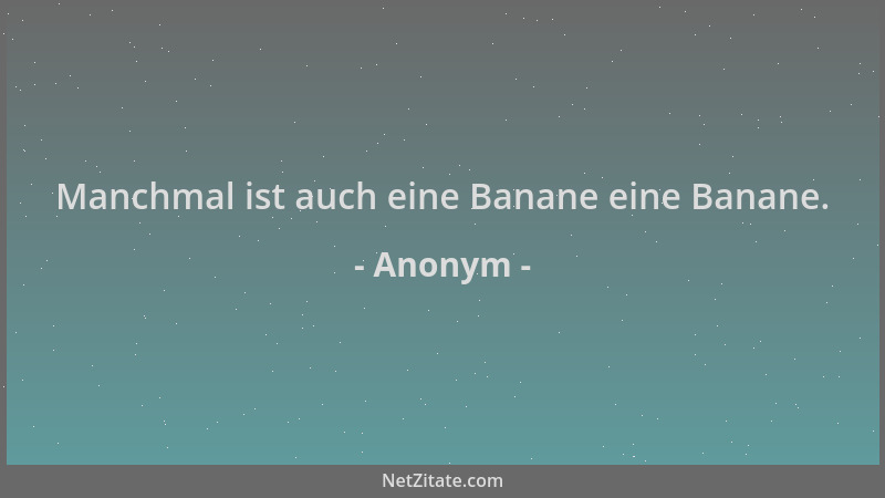 Anonym - Manchmal ist auch eine Banane eine Banane....