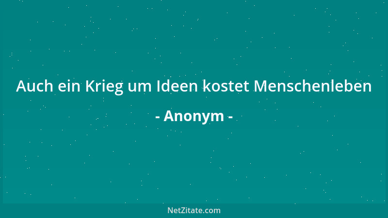 Anonym - Auch ein Krieg um Ideen kostet Menschenleben...