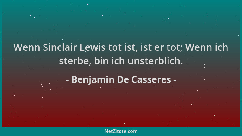 Benjamin De Casseres - Wenn Sinclair Lewis tot ist, ist er tot; Wenn ich sterbe, bin ich unsterblich....