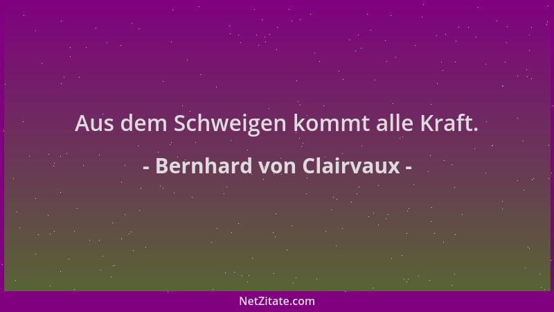 Bernhard von Clairvaux - Aus dem Schweigen kommt alle Kraft....