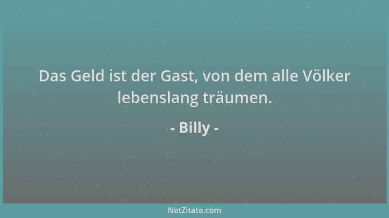 Billy - Das Geld ist der Gast, von dem alle Völker lebenslang träumen....