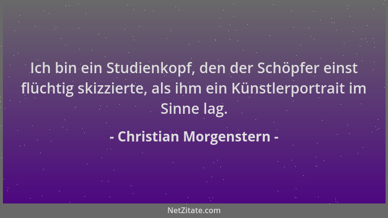 Christian Morgenstern - Ich bin ein Studienkopf, den der Schöpfer einst flüchtig skizzierte, als ihm ein Künstlerportrait i...