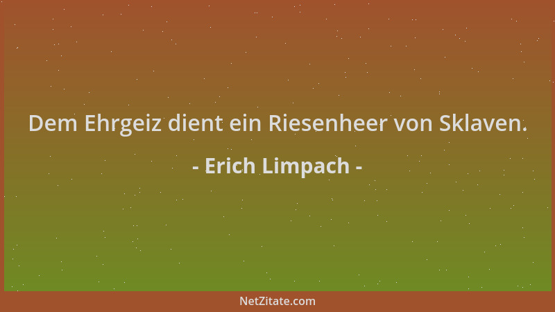 Erich Limpach - Dem Ehrgeiz dient ein Riesenheer von Sklaven....