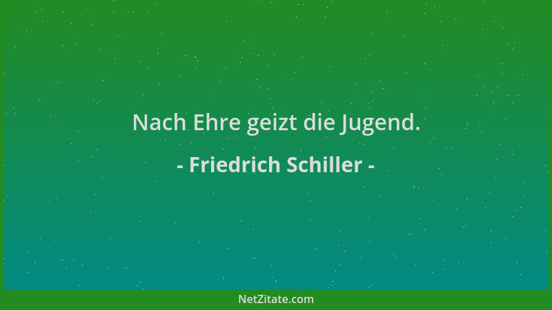 Friedrich Schiller - Nach Ehre geizt die Jugend....