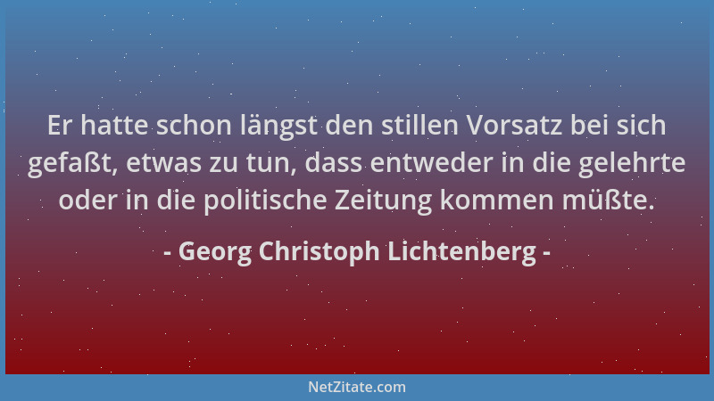 Georg Christoph Lichtenberg - Er hatte schon längst den stillen Vorsatz bei sich gefaßt, etwas zu tun, dass entweder in die...