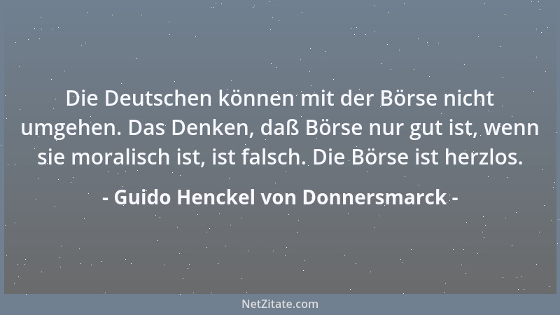 Guido Henckel von Donnersmarck - Die Deutschen können mit der Börse nicht umgehen. Das Denken, daß Börse nur gut ist, wenn...