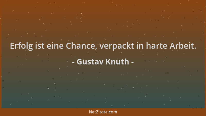 Gustav Knuth - Erfolg ist eine Chance, verpackt in harte Arbeit....