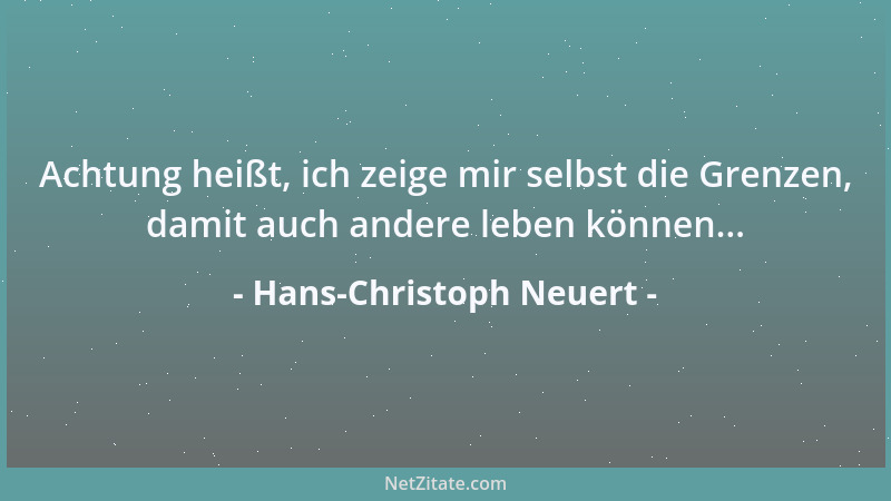 Hans-Christoph Neuert - Achtung heißt, ich zeige mir selbst die Grenzen, damit auch andere leben können......