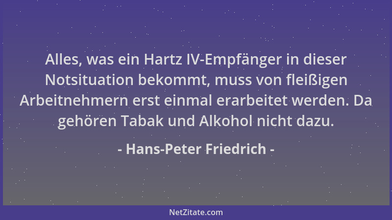Hans-Peter Friedrich - Alles, was ein Hartz IV-Empfänger in dieser Notsituation bekommt, muss von fleißigen Arbeitnehmern e...