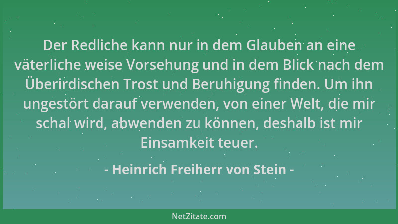 Heinrich Freiherr von Stein - Der Redliche kann nur in dem Glauben an eine väterliche weise Vorsehung und in dem Blick nach...