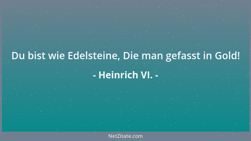 Heinrich VI. - Du bist wie Edelsteine, Die man gefasst in Gold!...