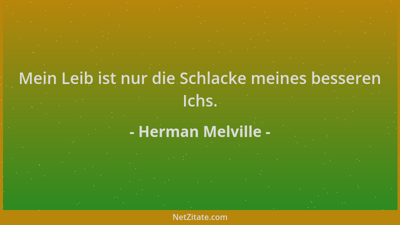 Herman Melville - Mein Leib ist nur die Schlacke meines besseren Ichs....